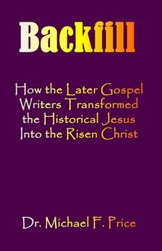 portada Backfill: How the Later Gospel Writers Transformed the Historical Jesus into the Risen Christ