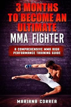 portada 3 MONTHS TO BECOME An ULTIMATE MMA FIGHTER: a COMPREHENSIVE MMA HIGH PERFORMANCE TRAINING GUIDE (en Inglés)