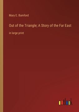 portada Out of the Triangle; A Story of the Far East: in large print (en Inglés)