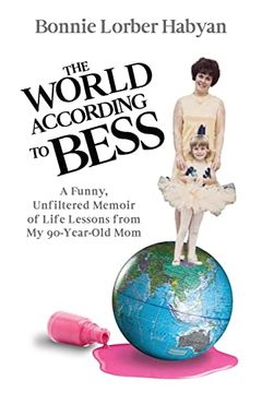 portada The World According to Bess: A Funny, Unfiltered Memoir of Life Lessons From my 90-Year-Old mom 