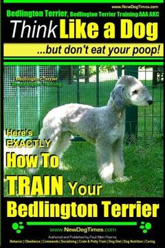 portada Bedlington Terrier, Bedlington Terrier Training AAA AKC: Think Like a Dog But Don't Eat Your Poop! Bedlington Terrier Breed Expert Training: Here's EX (en Inglés)