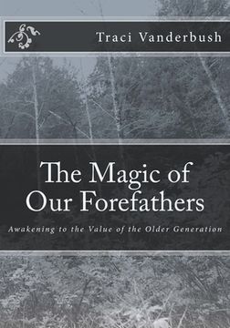 portada The Magic of Our Forefathers: Awakening to the Value of the Older Generation (en Inglés)