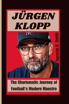 portada Jürgen Klopp: The Charismatic Journey of Football's Modern Maestro (in English)