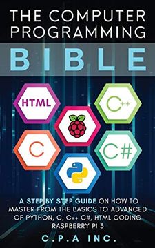 portada Computer Programming Bible: A Step by Step Guide on how to Master From the Basics to Advanced of Python, c, C++, c#, Html Coding Raspberry pi3 (in English)