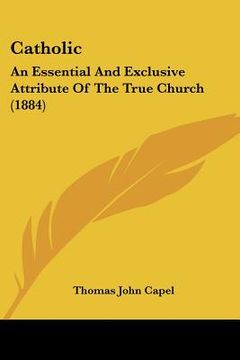 portada catholic: an essential and exclusive attribute of the true church (1884) (en Inglés)