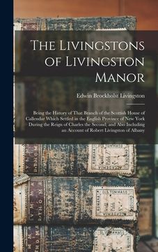 portada The Livingstons of Livingston Manor: Being the History of That Branch of the Scottish House of Callendar Which Settled in the English Province of New (en Inglés)