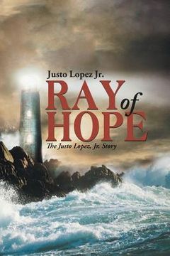 portada Ray of Hope: The Justo Lopez, Jr. Story (en Inglés)