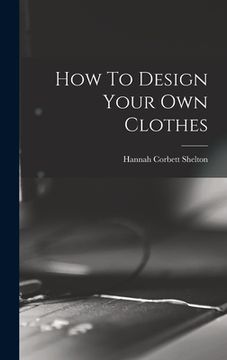portada How To Design Your Own Clothes (en Inglés)