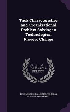 portada Task Characteristics and Organizational Problem Solving in Technological Process Change (en Inglés)