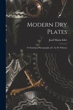 portada Modern Dry Plates: Or Emulsion Photography [Tr. by H. Wilmer] (en Inglés)