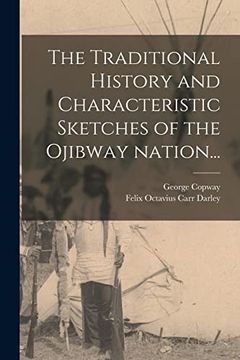 portada The Traditional History and Characteristic Sketches of the Ojibway Nation. (en Inglés)