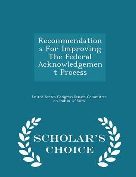 portada Recommendations for Improving the Federal Acknowledgement Process - Scholar's Choice Edition