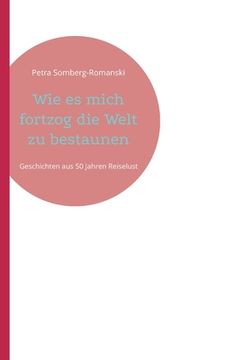 portada Wie es mich fortzog die Welt zu bestaunen: Geschichten aus 50 Jahren Reiselust (in German)