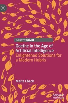 portada Goethe in the Age of Artificial Intelligence: Enlightened Solutions for a Modern Hubris (en Inglés)