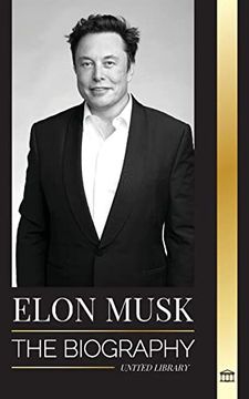 portada Elon Musk: The Biography of the Billionaire Entrepreneur Making the Future Fantastic; Owner of Tesla, Spacex, and Twitter (Paperback)