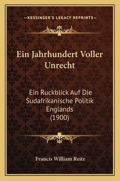 portada Ein Jahrhundert Voller Unrecht: Ein Ruckblick Auf Die Sudafrikanische Politik Englands (1900) (en Alemán)