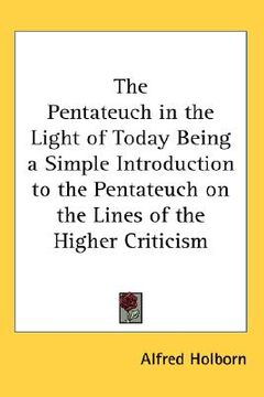 portada the pentateuch in the light of today: being a simple introduction to the pentateuch on the lines of the higher criticism (en Inglés)