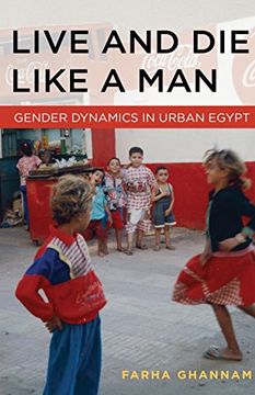 portada Live and die Like a Man: Gender Dynamics in Urban Egypt (en Inglés)