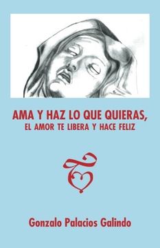 portada Ama y haz lo que Quieras, el Amor te Libera y Hace Feliz. (in Spanish)