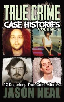 portada True Crime Case Histories - Volume 7: 12 Disturbing True Crime Stories (True Crime Collection) 