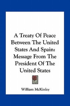 portada a treaty of peace between the united states and spain: message from the president of the united states (en Inglés)