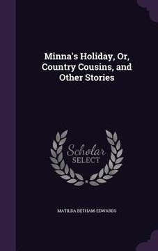 portada Minna's Holiday, Or, Country Cousins, and Other Stories (en Inglés)