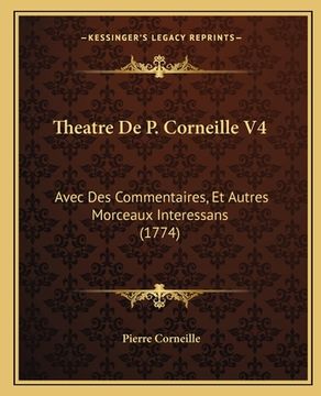 portada Theatre De P. Corneille V4: Avec Des Commentaires, Et Autres Morceaux Interessans (1774) (en Francés)