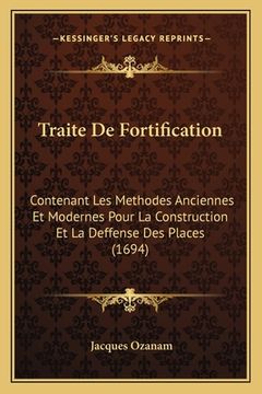 portada Traite De Fortification: Contenant Les Methodes Anciennes Et Modernes Pour La Construction Et La Deffense Des Places (1694) (in French)