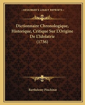 portada Dictionnaire Chronologique, Historique, Critique Sur L'Origine De L'Idolatrie (1736) (en Francés)