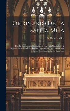 portada Ordinario de la Santa Misa: Con el Compendio de la fe, el Exercicio Quotidiano y Algunas Oraciones Para Recibir Dignamente los Sacramentos de la Penitencia y de la Eucaristía (in Spanish)