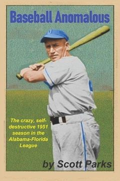 portada Baseball Anomalous: The crazy, self-destructive 1951 season in the Alabama-Florida League (en Inglés)