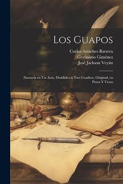 portada Los Guapos: Zarzuela en un Acto, Dividido en Tres Cuadros, Original, en Prosa y Verso
