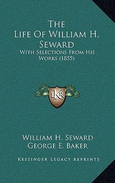 portada the life of william h. seward: with selections from his works (1855) (en Inglés)