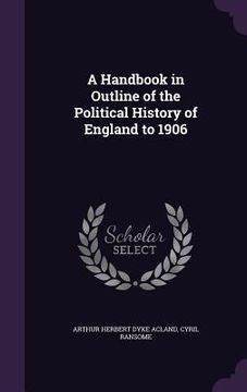 portada A Handbook in Outline of the Political History of England to 1906 (en Inglés)
