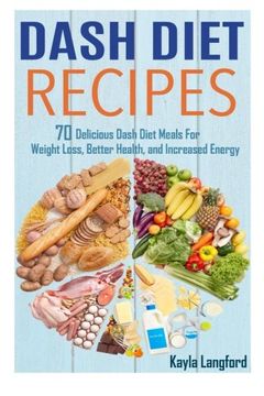 portada Dash Diet Recipes: 70 Delicious Dash Diet Meals For Weight Loss, Better Health and Increased Energy