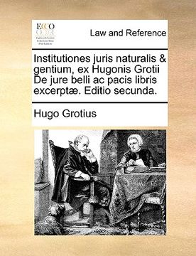portada Institutiones Juris Naturalis & Gentium, Ex Hugonis Grotii de Jure Belli AC Pacis Libris Excerpt]. Editio Secunda. (en Latin)