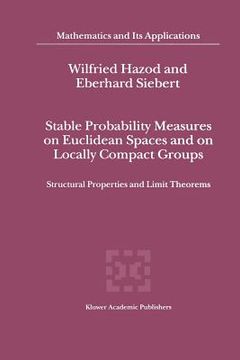 portada stable probability measures on euclidean spaces and on locally compact groups: structural properties and limit theorems (en Inglés)
