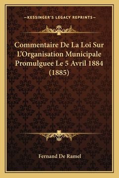 portada Commentaire De La Loi Sur L'Organisation Municipale Promulguee Le 5 Avril 1884 (1885) (en Francés)