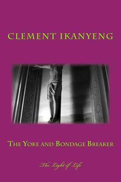 portada The Yoke and Bondage Breaker: The Light of Life (en Inglés)