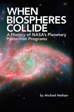 portada when biospheres collide: a history of nasa's planetary protection programs (nasa history publication sp-2011-4234) (en Inglés)