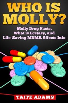 portada Who is Molly?: Molly Drug Facts, What is Ecstasy, and Life-Saving MDMA Effects Info (in English)