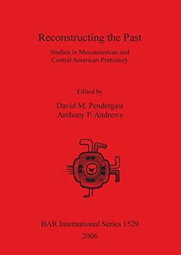 portada Reconstructing the Past: Studies in Mesoamerican and Central American Prehistory (Bar International) (en Inglés)