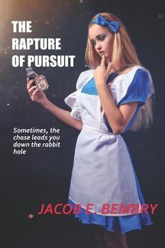 portada The Rapture of Pursuit: Sometimes the Chase Leads You Down the Rabbit Hole (en Inglés)