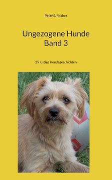 portada Ungezogene Hunde Band 3: 25 lustige Hundegeschichten (en Alemán)
