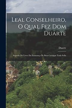 portada Leal Conselheiro, o Qual fez dom Duarte: Seguido do Livro da Ensinança de bem Cavalgar Toda Sella (in Portuguese)