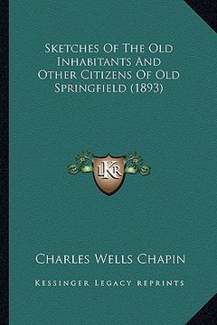 portada sketches of the old inhabitants and other citizens of old springfield (1893) (en Inglés)