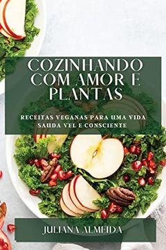 portada Cozinhando com Amor e Plantas: Receitas Veganas Para uma Vida Sauda vel e Consciente (en Portugués)