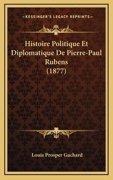portada Histoire Politique Et Diplomatique De Pierre-Paul Rubens (1877) (in French)