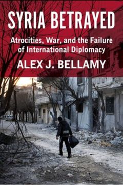 portada Syria Betrayed: Atrocities, War, and the Failure of International Diplomacy