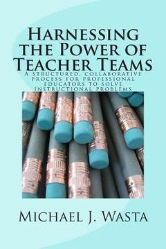 portada Harnessing the Power of Teacher Teams: A structured, collaborative process for professional educators to solve instructional problems (in English)